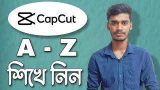 Capcut App A to Z Bangla Tutorial || Beginners Must Watch || বাংলায় মোবাইল দিয়ে ভিডিও এডিটিং কোর্স