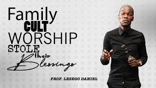 Family cult worship stole their blessing by Prof.  Lesego Daniel