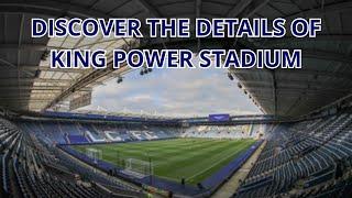 KING POWER STADIUM: DISCOVER LEICESTER'S HOME IN DETAIL