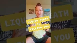 LIQUID DEATH IS KILLING YOU