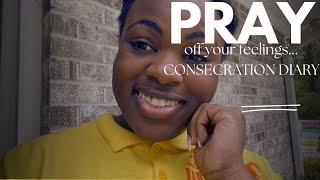 PRAY Off Your Feelings!! | Consecration Diary 