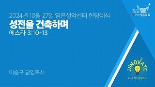 2024-10-27 | 영은교회 영은설악센터 헌당예배 | 복음의 등불 되게 하소서 | 이승구 담임목사