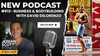 Jeremy Scott Fitness Podcast | #612 Bodybuilding & Business with David DeLorenzo