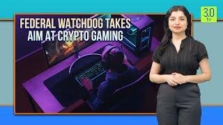 Federal Watchdog Takes Aim at Crypto Gaming | Web3 | 3.0 TV