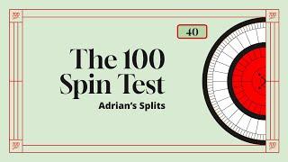 The 100 Spin Test - 40: Adrian's Splits