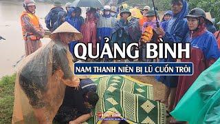 Tiếng khóc xé lòng trước nỗi đau tận cùng nam thanh niên bị lũ cuốn trôi ở Quảng Bình.