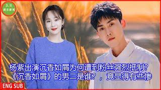 [D.H娱乐新闻] 杨紫出演沉香如屑为何遭到粉丝强烈抵制？《沉香如屑》的男二是谁？，竟显得有些惨