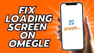 How To Fix Loading Screen On Omegle