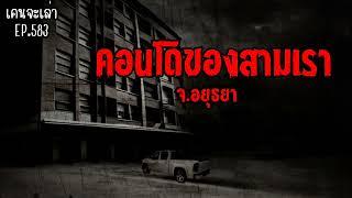 คอนโดของสามเรา จ.อยุธยา | เรื่องผี EP.583