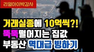 [리얼아이박감사]거래실종에 10억씩 뚝뚝떨어지는 집값! 부동산 역대급 빙하기