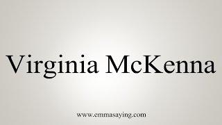 How to Pronounce Virginia McKenna