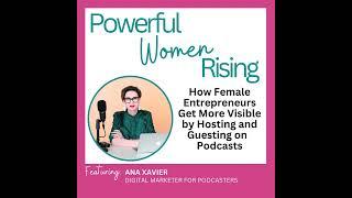 How Female Entrepreneurs Get More Visible by Hosting and Guesting on Podcasts w/ Ana Xavier