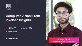 Computer Vision: From Pixels to Insights | Aman Soni | GeekSpeak | GeekyAnts