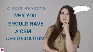 6 BEST REASONS :: WHY YOU SHOULD HAVE A CSM CERTIFICATION