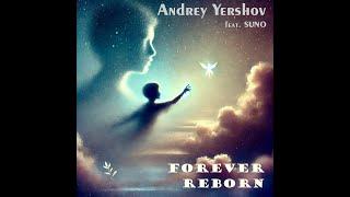 Andrey Yershov feat. SUNO - Forever Reborn