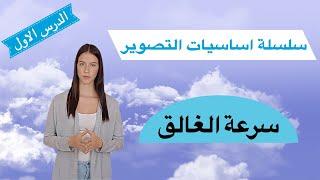 سلسلة اساسيات التصوير الفوتوغرافي - دليل المبتدئين | الدرس الاول سرعة الغالق