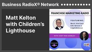Matt Kelton with Children’s Lighthouse | Business RadioX® Network
