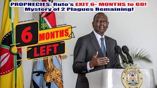 PROPHECIES: Ruto's EXIT 6- MONTHS to GO! Mystery of 2 Plagues Remaining!