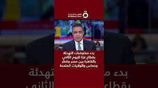 بدء مفاوضات التهدئة بقطاع غزة لليوم الثاني بالقاهرة بين مصر وقطر وحماس والولايات المتحدة الأمريكية