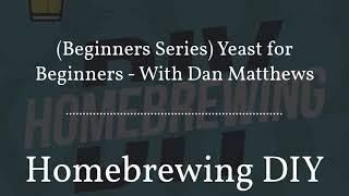 Episode 43 – (Beginners Series) Yeast for Beginners with Dan Matthews