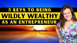 5 Keys To Being Wildly Wealthy As An Entrepreneur