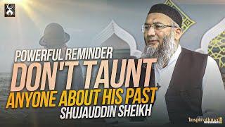 Don't Taunt Anyone About His Past - Powerful Reminder - Shuja Uddin Sheikh