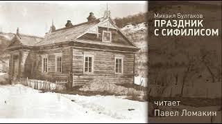 М А Булгаков Праздник с сифилисом (читает Павел Ломакин)