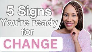 Are you ready for change: 5 SIGNS YOU CANT IGNORE