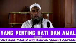 Bukan Yang Penting Hatinya | Ustadz Yazid bin Abdul Qadir Jawas رحمه الله