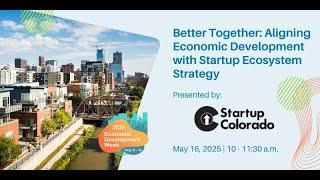 Startup Colorado: Better Together: Aligning Economic Development with Startup Ecosystem Strategy