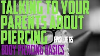 Talking to Your Parents About Piercing - Body Piercing Basics EP65