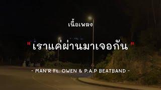 เราแค่ผ่านมาเจอกัน - Man’R Ft. Owen & P.A.P Beatband [เนื้อเพลง]