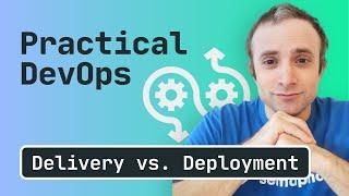 Practical DevOps: Continuous Delivery vs Continuous Deployment