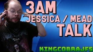 3AM Jessica/Mead Talk - KingCobraJFS