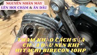 Đại tu sửa chữa đầu nén khí piston hitachi bibecon 7,5kw 10hp lên hơi yếu & ăn dầu