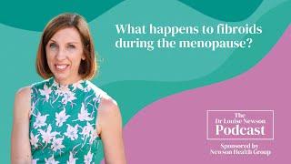 What happens to fibroids during the menopause? | The Dr Louise Newson Podcast