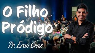 Pr. Eron Cruz | O Filho Pródigo