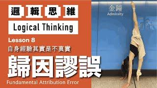 【邏輯思維】歸因謬誤  自身經驗其實是不真實 Logical Thinking Lesson 8 Fundamental Attribution Error