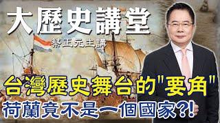 【蔡正元｜大歷史講堂30】台灣歷史上影響深遠的"要角" 荷蘭竟然不是一個國家?! @tsaichengyuan