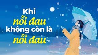 Khi Nỗi Đau Không Còn Là Nỗi Đau | Radio Tâm Sự