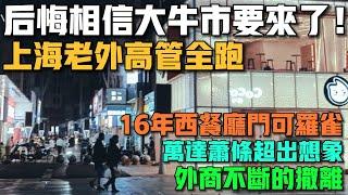 哭慘了！後悔相信大牛市要來了！上海老外高管全跑了！16年西餐廳門可羅雀！萬達蕭條超出想象！外商不斷的撤離！害的老百姓很慘！