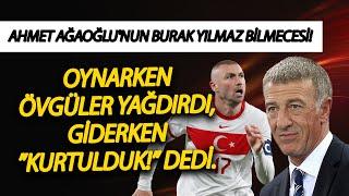 Ahmet Ağaoğlu'nun Burak Yılmaz bilmecesi! Oynarken övgüler yağdırdı, giderken ”Kurtulduk!” dedi.