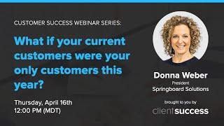 Customer Success Webinar: What if your current customers were your only customers this year?