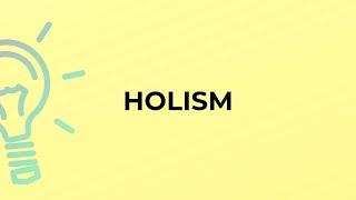 What is the meaning of the word HOLISM?