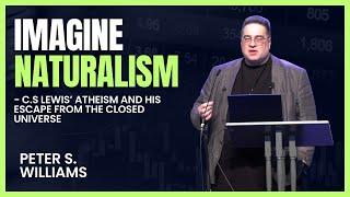 Peter S. Williams: ”Imagine Naturalism” - C.S Lewis’ Atheism and His Escape From the Closed Universe