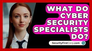 What Do Cyber Security Specialists Do? - SecurityFirstCorp.com