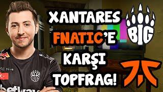 XANTARES'TEN BEŞİNCİLİK İÇİN MÜKEMMEL OYUN! BIG vs FNATIC