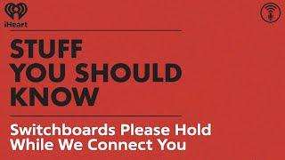 Switchboards: Please Hold While We Connect You | STUFF YOU SHOULD KNOW