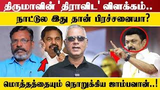 திருமாவின்  ' திராவிட '  விளக்கம்.. நாட்டுல இது தான் பிரச்சனையா?மொத்தத்தையும் நொறுக்கிய ஜாம்பவான்..!