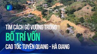 Cao tốc Tuyên Quang – Hà Giang: Nguồn vốn địa phương chậm về, nguy cơ ảnh hưởng tiến độ | VTC1